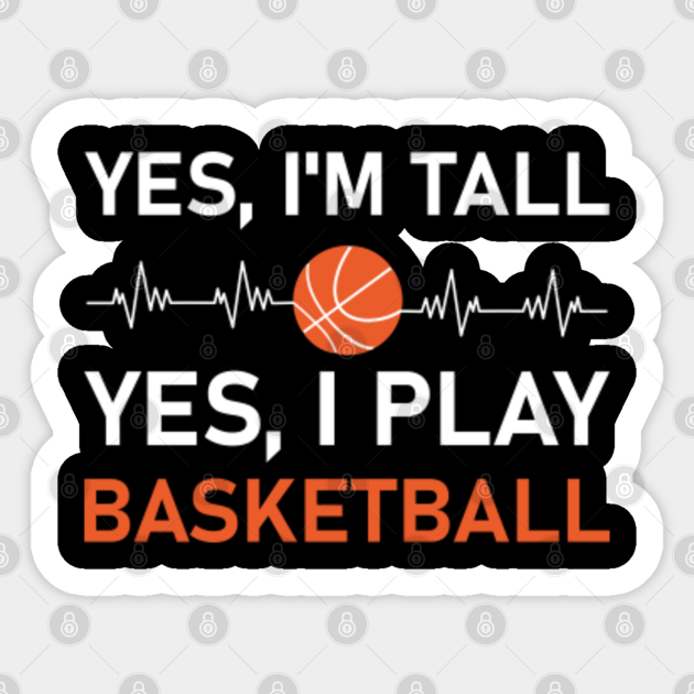 Yes, I'm Tall Yes, I Play Basketball Basket ball Lover Basketball